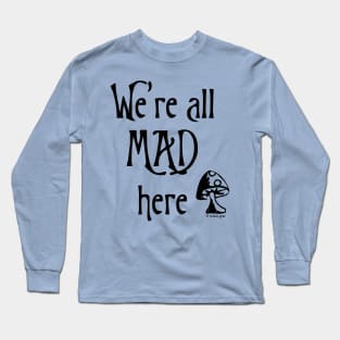 We're All Mad Here Long Sleeve T-Shirt
